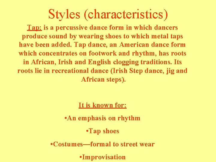 Styles (characteristics) Tap: is a percussive dance form in which dancers produce sound by