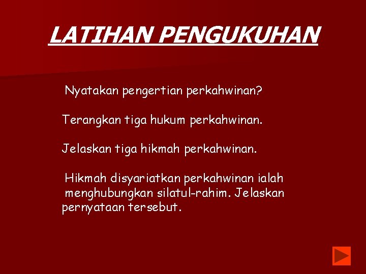 LATIHAN PENGUKUHAN Nyatakan pengertian perkahwinan? Terangkan tiga hukum perkahwinan. Jelaskan tiga hikmah perkahwinan. Hikmah