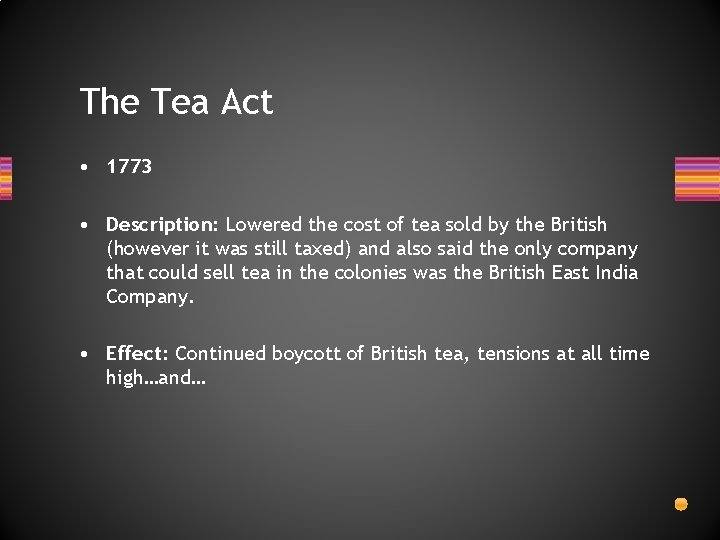 The Tea Act • 1773 • Description: Lowered the cost of tea sold by The Tea Act • 1773 • Description: Lowered the cost of tea sold by