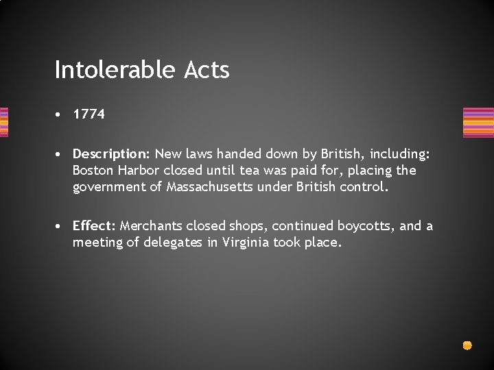 Intolerable Acts • 1774 • Description: New laws handed down by British, including: Boston Intolerable Acts • 1774 • Description: New laws handed down by British, including: Boston
