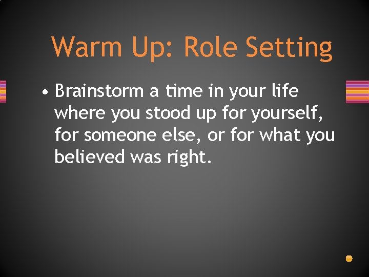 Warm Up: Role Setting • Brainstorm a time in your life where you stood Warm Up: Role Setting • Brainstorm a time in your life where you stood