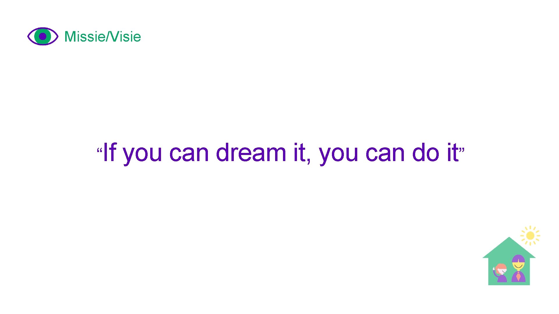 Missie/Visie “If you can dream it, you can do it” 