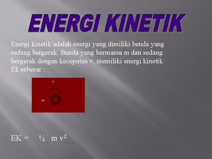 Energi kinetik adalah energi yang dimiliki benda yang sedang bergerak. Benda yang bermassa m