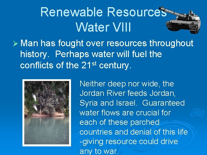 Renewable Resources Water VIII Ø Man has fought over resources throughout history. Perhaps water