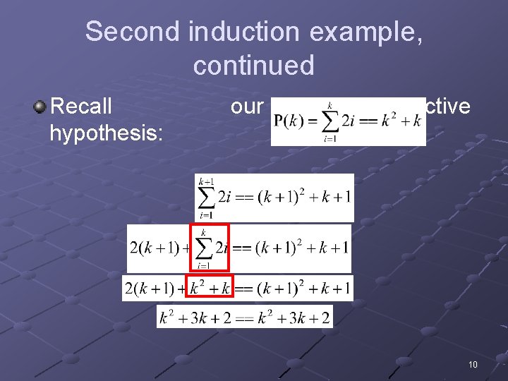 Second induction example, continued Recall hypothesis: our inductive 10 