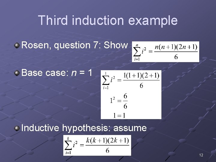 Third induction example Rosen, question 7: Show Base case: n = 1 Inductive hypothesis: