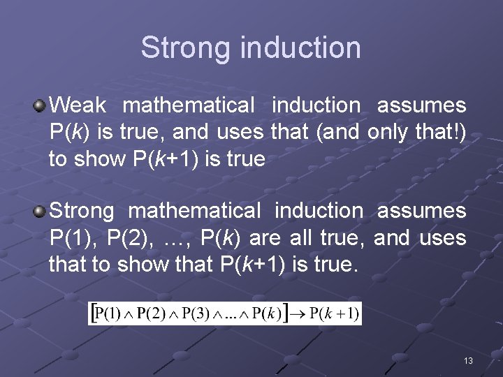 Strong induction Weak mathematical induction assumes P(k) is true, and uses that (and only