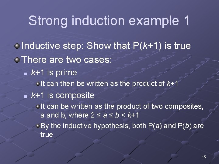 Strong induction example 1 Inductive step: Show that P(k+1) is true There are two