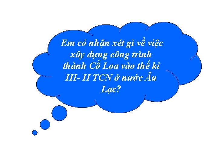 Em có nhận xét gì về việc xây dựng công trình thành Cổ Loa