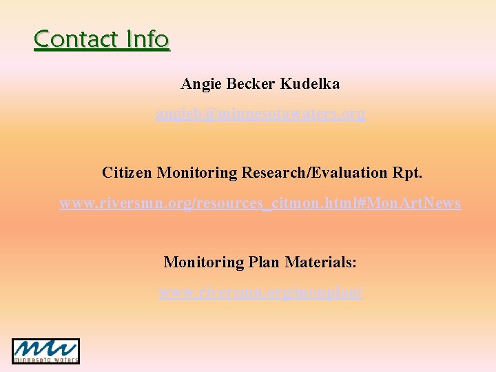 Contact Info Angie Becker Kudelka angieb@minnesotawaters. org Citizen Monitoring Research/Evaluation Rpt. www. riversmn. org/resources_citmon. Contact Info Angie Becker Kudelka angieb@minnesotawaters. org Citizen Monitoring Research/Evaluation Rpt. www. riversmn. org/resources_citmon.