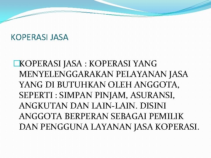 KOPERASI JASA �KOPERASI JASA : KOPERASI YANG MENYELENGGARAKAN PELAYANAN JASA YANG DI BUTUHKAN OLEH