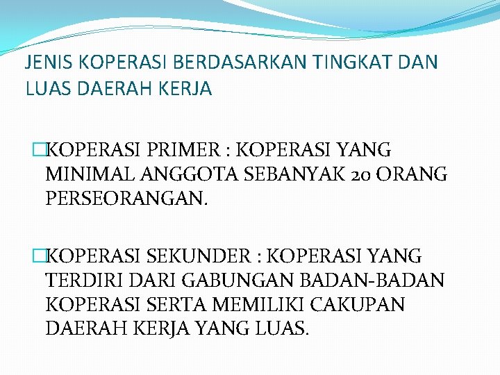 JENIS KOPERASI BERDASARKAN TINGKAT DAN LUAS DAERAH KERJA �KOPERASI PRIMER : KOPERASI YANG MINIMAL