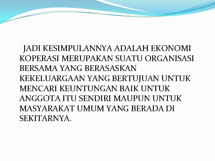 JADI KESIMPULANNYA ADALAH EKONOMI KOPERASI MERUPAKAN SUATU ORGANISASI BERSAMA YANG BERASASKAN KEKELUARGAAN YANG BERTUJUAN