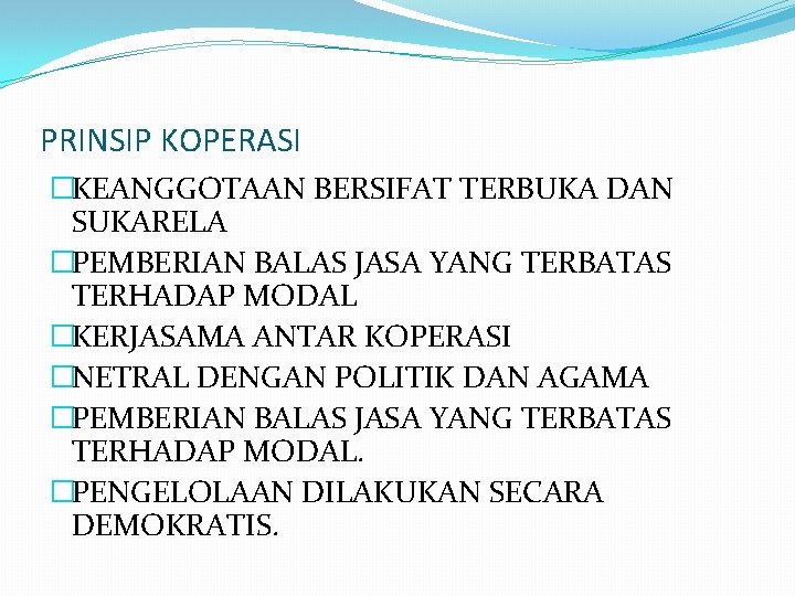 PRINSIP KOPERASI �KEANGGOTAAN BERSIFAT TERBUKA DAN SUKARELA �PEMBERIAN BALAS JASA YANG TERBATAS TERHADAP MODAL