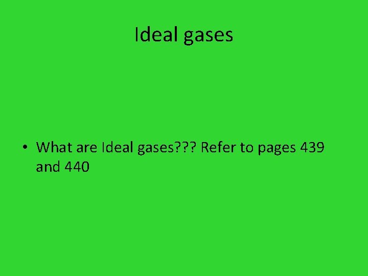 Ideal gases • What are Ideal gases? ? ? Refer to pages 439 and