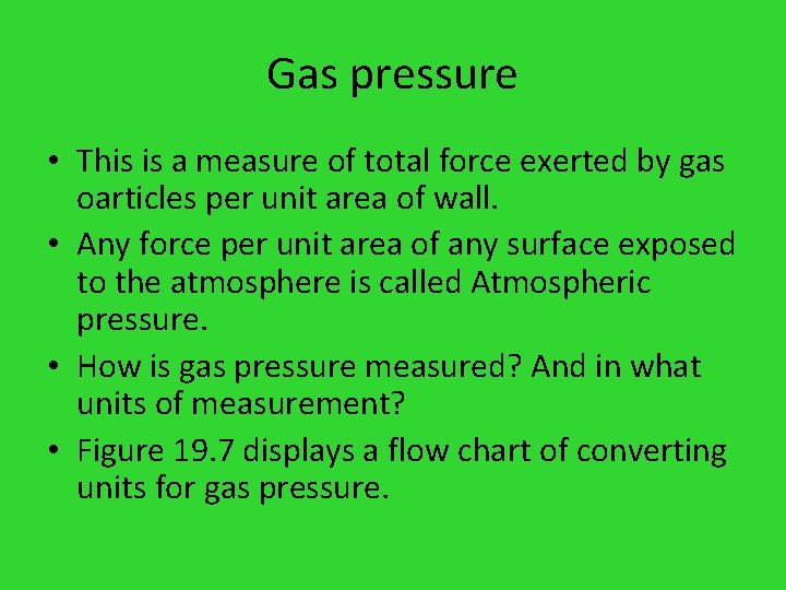 Gas pressure • This is a measure of total force exerted by gas oarticles