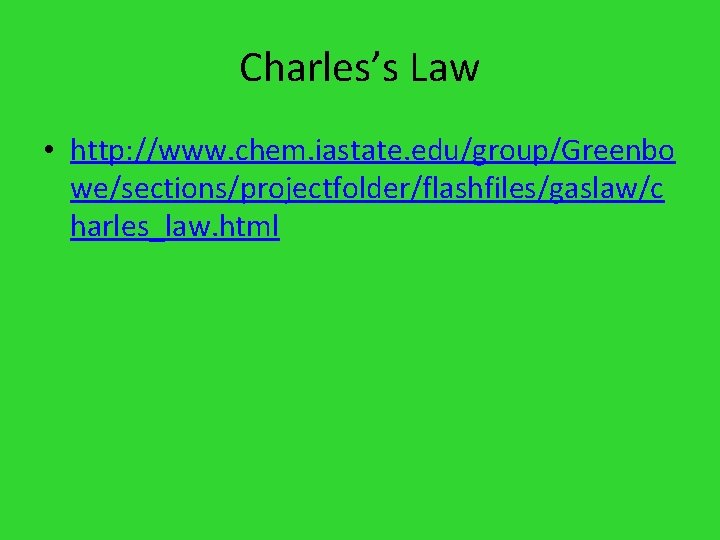 Charles’s Law • http: //www. chem. iastate. edu/group/Greenbo we/sections/projectfolder/flashfiles/gaslaw/c harles_law. html 