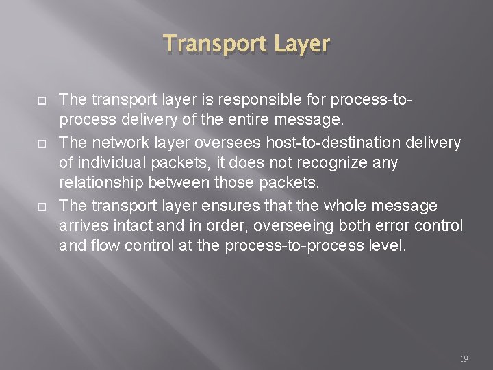 Transport Layer The transport layer is responsible for process-toprocess delivery of the entire message.