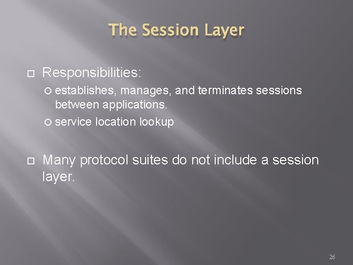 The Session Layer Responsibilities: establishes, manages, and terminates sessions between applications. service location lookup