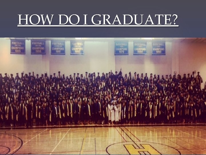 HOW DO I GRADUATE? 