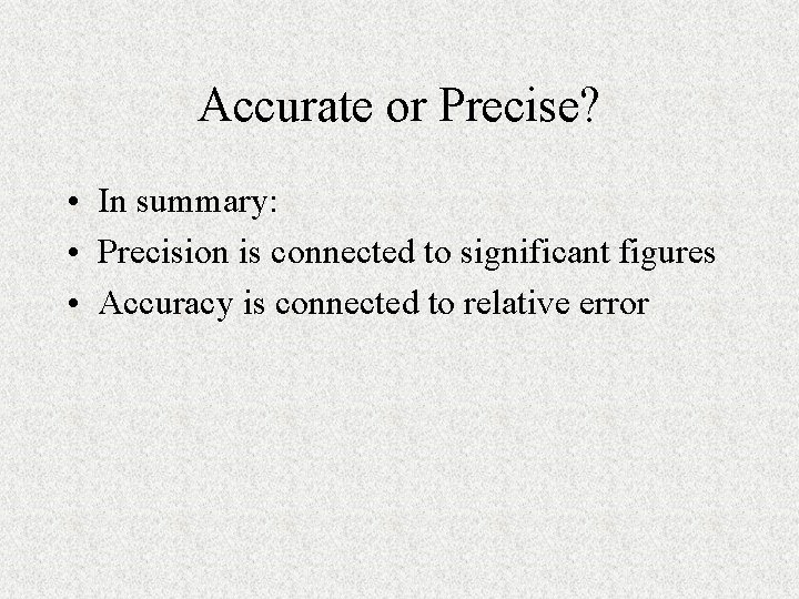 Accurate or Precise? • In summary: • Precision is connected to significant figures •