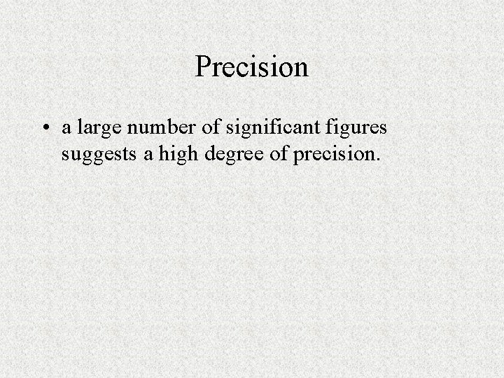 Precision • a large number of significant figures suggests a high degree of precision.