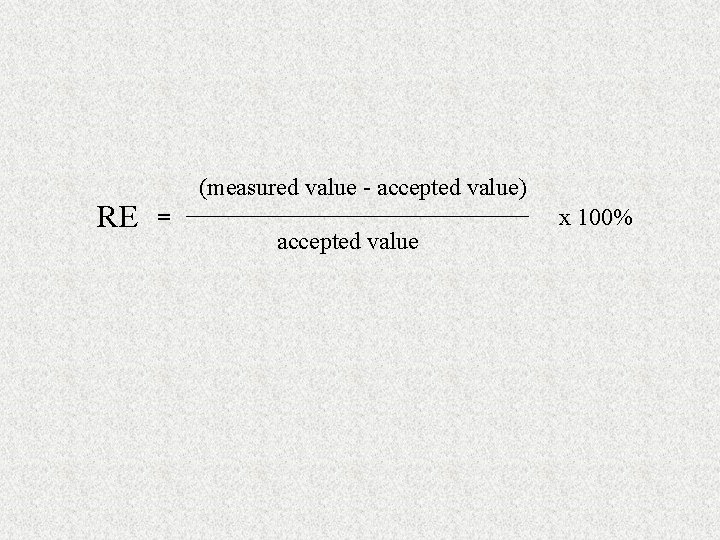 RE (measured value - accepted value) = accepted value x 100% 