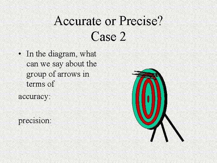 Accurate or Precise? Case 2 • In the diagram, what can we say about