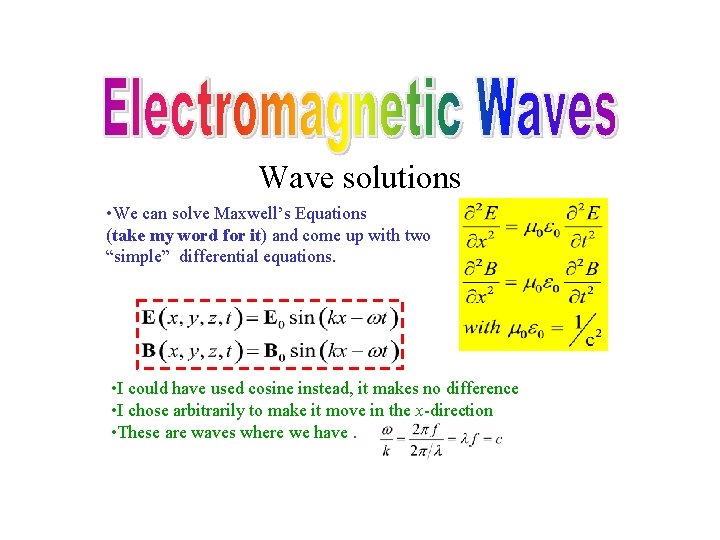 Wave solutions • We can solve Maxwell’s Equations (take my word for it) and