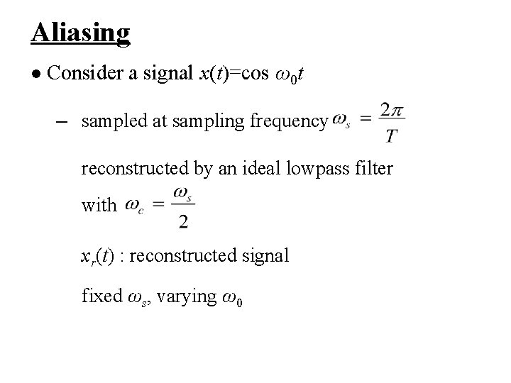 Aliasing l Consider a signal x(t)=cos ω0 t – sampled at sampling frequency reconstructed