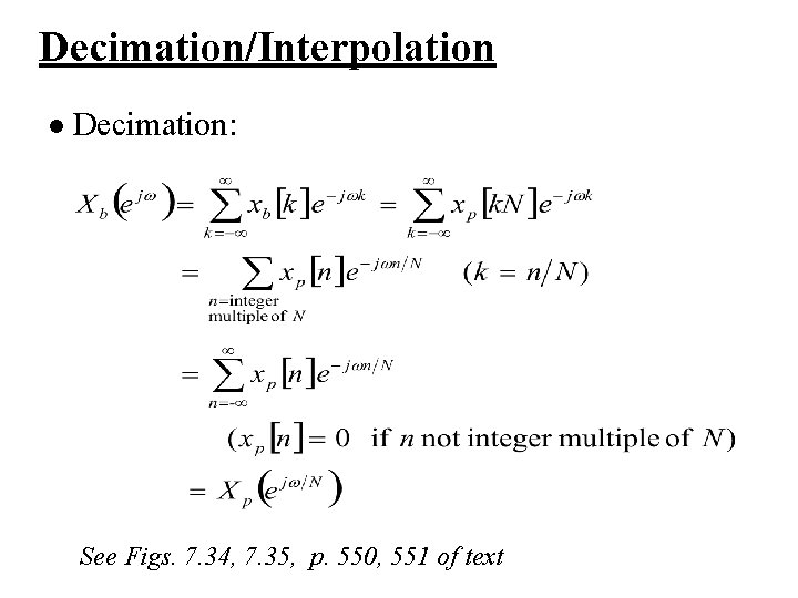 Decimation/Interpolation l Decimation: See Figs. 7. 34, 7. 35, p. 550, 551 of text