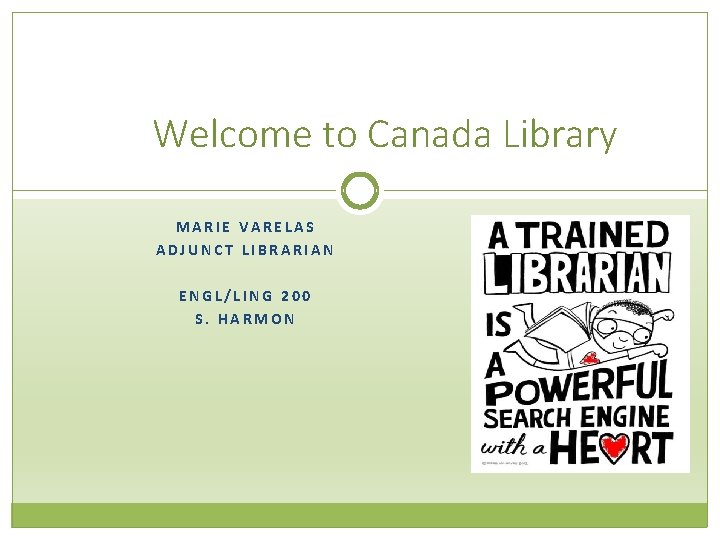 Welcome to Canada Library MARIE VARELAS ADJUNCT LIBRARIAN ENGL/LING 200 S. HARMON 