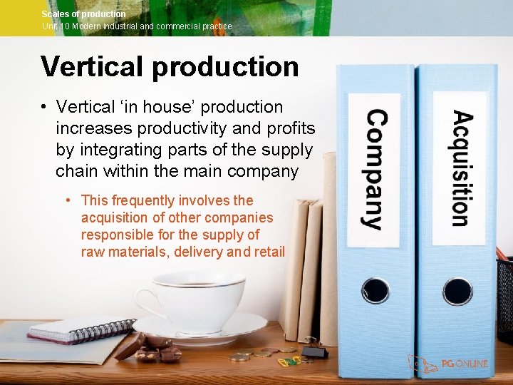 Scales of production Unit 10 Modern industrial and commercial practice Vertical production • Vertical