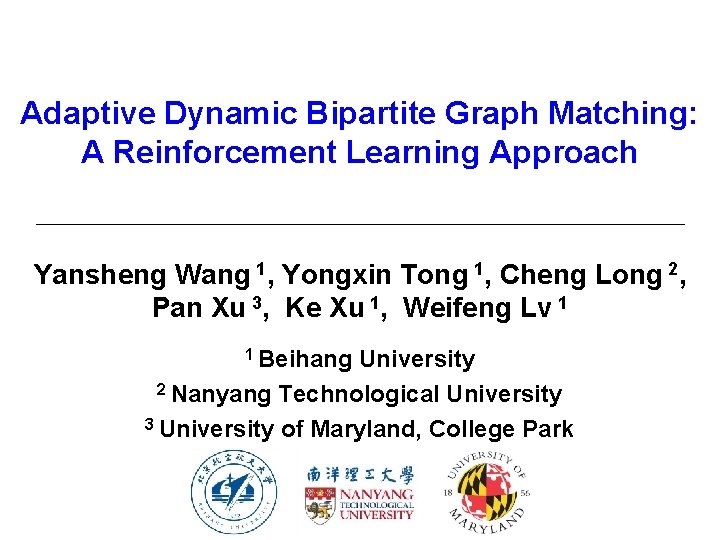 Adaptive Dynamic Bipartite Graph Matching: A Reinforcement Learning Approach Yansheng Wang 1, Yongxin Tong