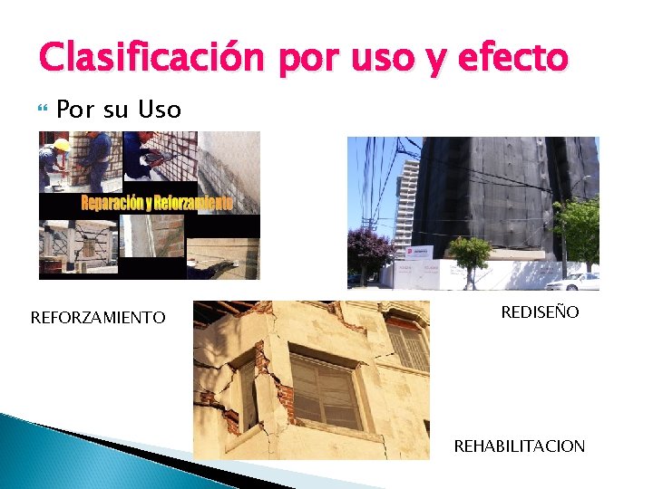 Clasificación por uso y efecto Por su Uso REFORZAMIENTO REDISEÑO REHABILITACION 