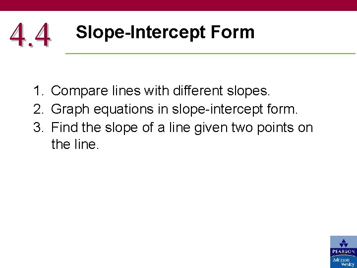 4. 4 Slope-Intercept Form 1. Compare lines with different slopes. 2. Graph equations in
