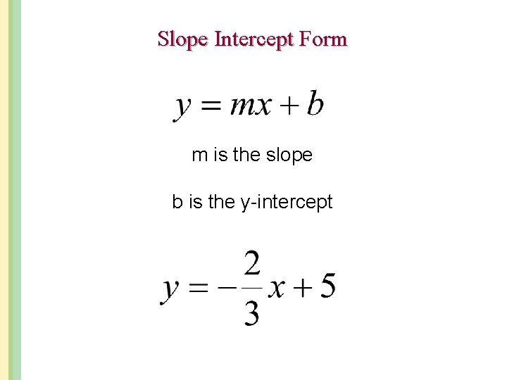 Slope Intercept Form m is the slope b is the y-intercept 