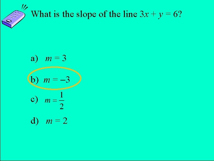 What is the slope of the line 3 x + y = 6? a)