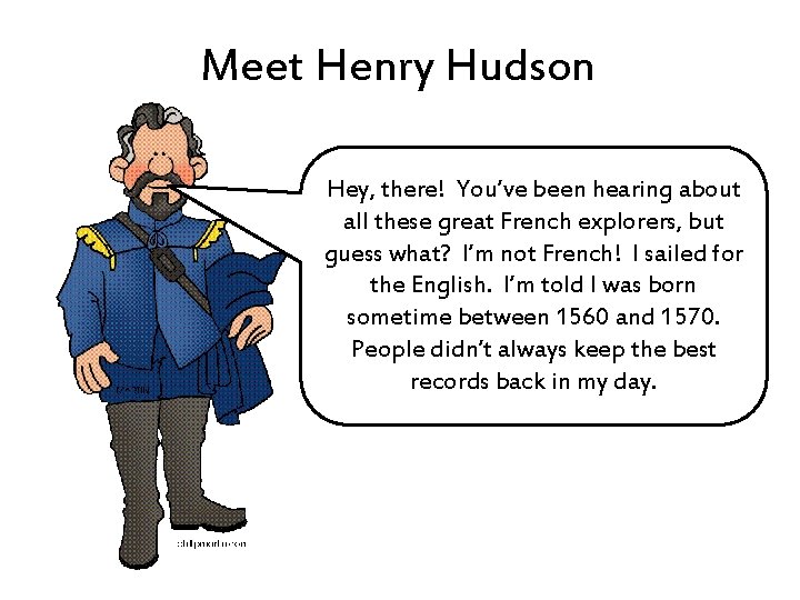 Meet Henry Hudson Hey, there! You’ve been hearing about all these great French explorers,