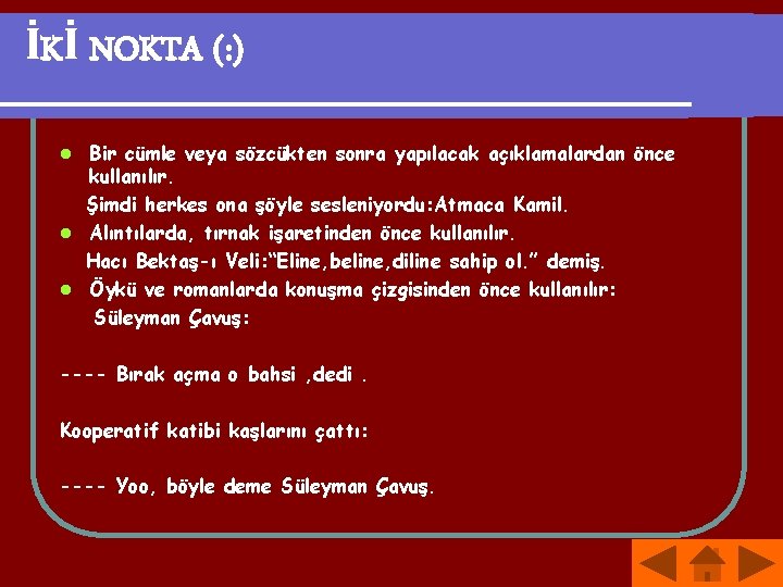 İKİ NOKTA (: ) Bir cümle veya sözcükten sonra yapılacak açıklamalardan önce kullanılır. Şimdi