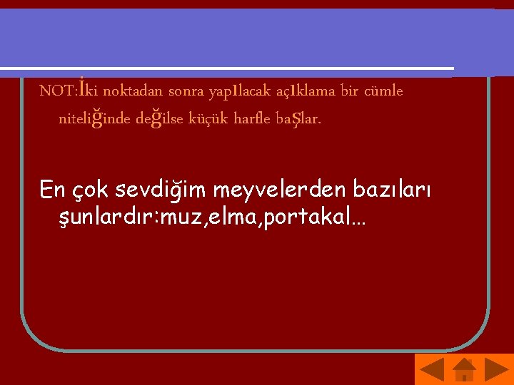 NOT: İki noktadan sonra yapılacak açıklama bir cümle niteliğinde değilse küçük harfle başlar. En