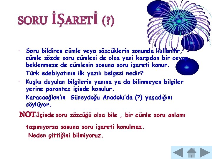 SORU İŞARETİ (? ) • Soru bildiren cümle veya sözcüklerin sonunda kullanılır, cümle sözde