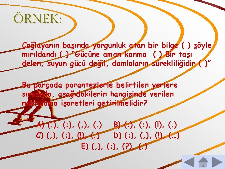 ÖRNEK: Çağlayanın başında yorgunluk atan bir bilge ( ) şöyle mırıldandı ( ) “Gücüne