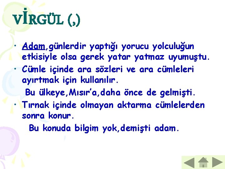 VİRGÜL (, ) • Adam, günlerdir yaptığı yorucu yolculuğun etkisiyle olsa gerek yatar yatmaz