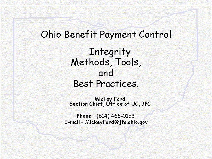 Ohio Benefit Payment Control Integrity Methods, Tools, and Best Practices. Mickey Ford Section Chief,