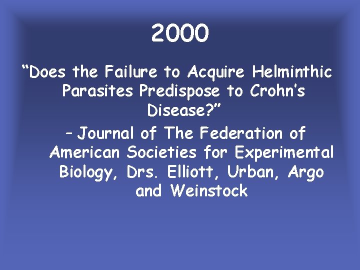 2000 “Does the Failure to Acquire Helminthic Parasites Predispose to Crohn’s Disease? ” –