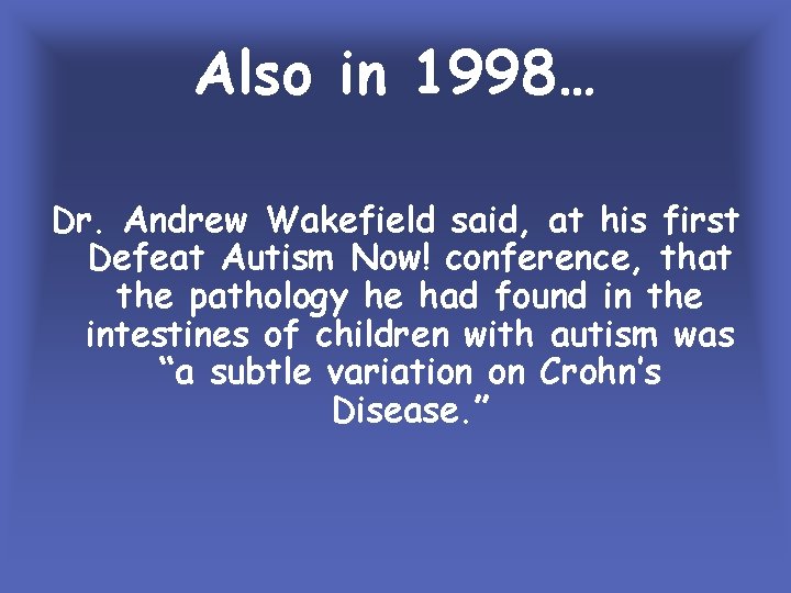 Also in 1998… Dr. Andrew Wakefield said, at his first Defeat Autism Now! conference,
