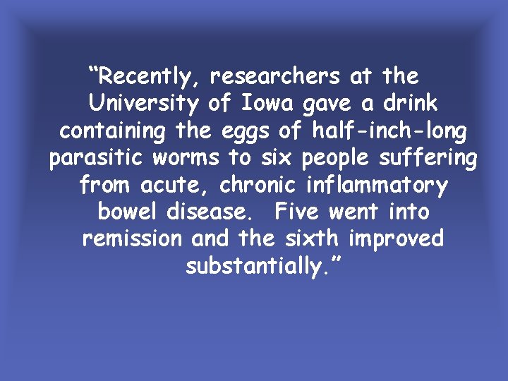 “Recently, researchers at the University of Iowa gave a drink containing the eggs of