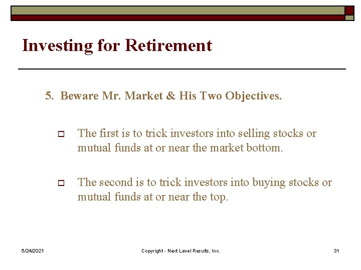 Investing for Retirement 5. Beware Mr. Market & His Two Objectives. 5/24/2021 o The