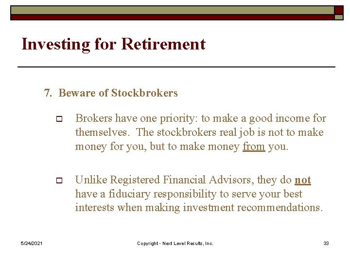 Investing for Retirement 7. Beware of Stockbrokers 5/24/2021 o Brokers have one priority: to
